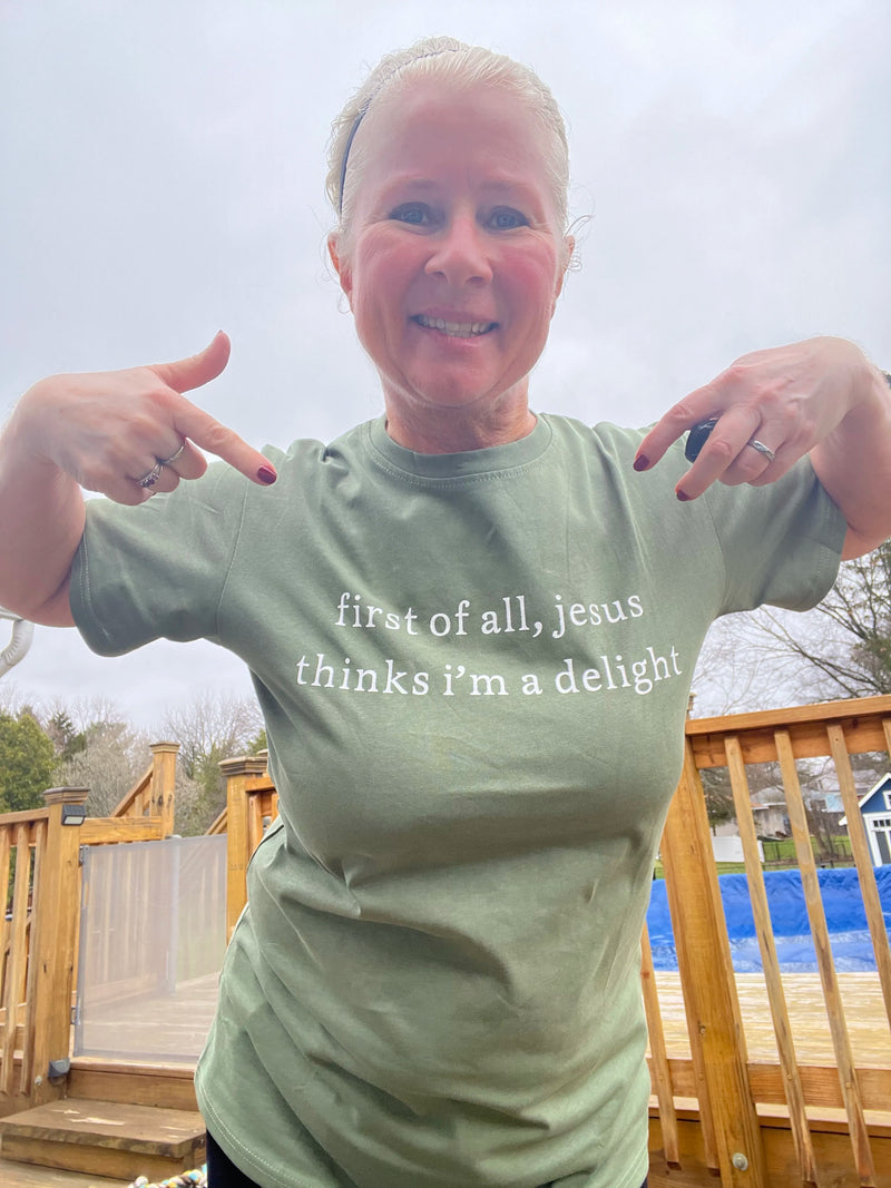 First Of All Jesus Thinks I'm A Delight Shirt