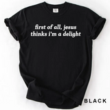 First Of All Jesus Thinks I'm A Delight Shirt