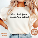First Of All Jesus Thinks I'm A Delight Shirt