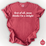 First Of All Jesus Thinks I'm A Delight Shirt