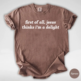 First Of All Jesus Thinks I'm A Delight Shirt