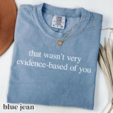 Comfort Colors® That Wasn't Very Evidence-Based Of You Shirt - Funny Nurse or Doctor Tee - Nurse Educator Gift