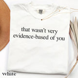 Comfort Colors® That Wasn't Very Evidence-Based Of You Shirt - Funny Nurse or Doctor Tee - Nurse Educator Gift