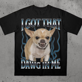 Got That Dawg In Me Funny T-shirt, Dogs Lover Gift, Silly Shirts